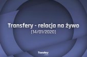 Transfery - Relacja na żywo [14/01/2020]