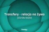 Transfery - Relacja na żywo [23/09/2020]