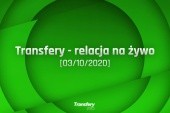 Transfery - Relacja na żywo [03/10/2020]