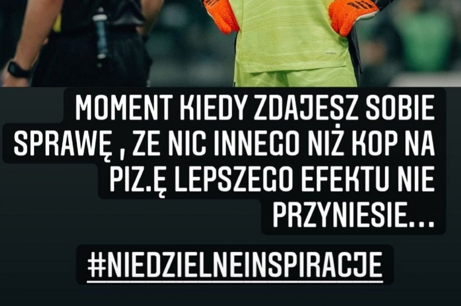 Artur Boruc na Instagramie: Moment, kiedy zdajesz sobie sprawę, że nic innego niż kop na piz*ę lepszego efektu nie przyniesie