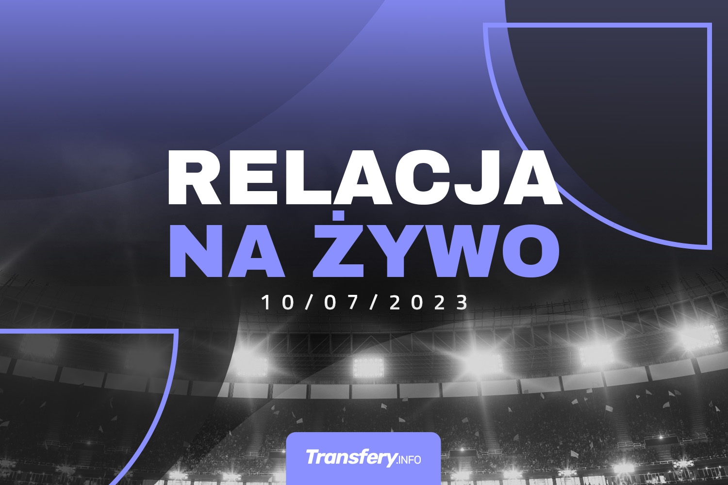 Transfery - Relacja na żywo [10/07/2023]